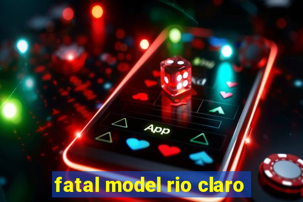 fatal model rio claro-sp